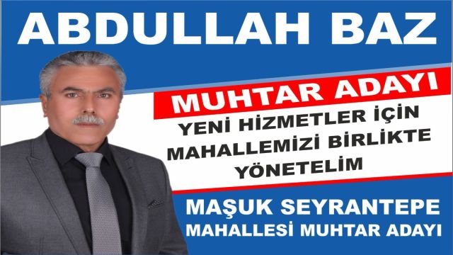 SEYRANTEPE MAHALLESİ MUHTAR ADAYI ABDULLAH BAZ PROJELERİ HAYATA GEÇİRME SÖZÜ VERİYOR